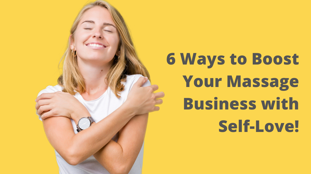 6 Ways to Boost Your Massage Business with Self-Love!